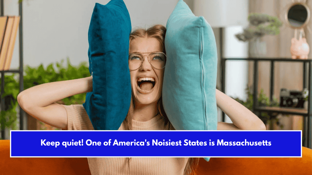 Keep quiet! One of America's Noisiest States is Massachusetts