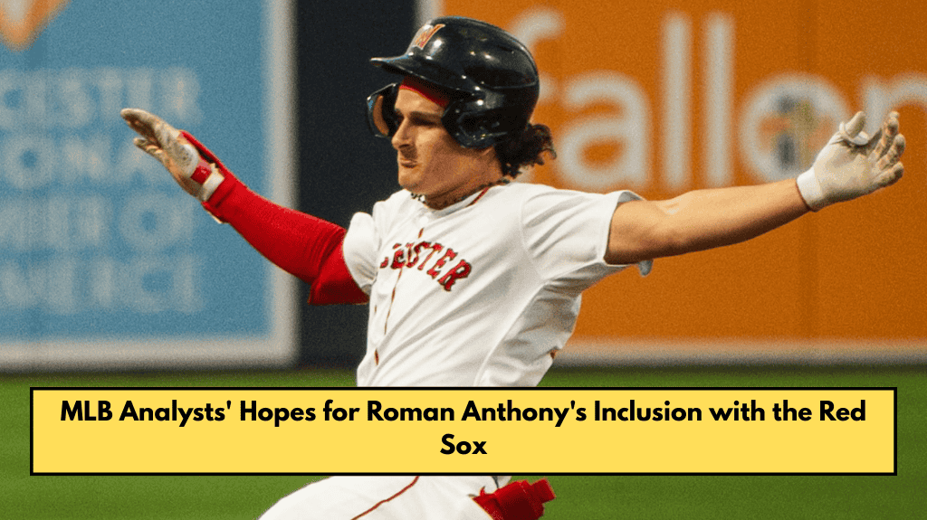 MLB Analysts' Hopes for Roman Anthony's Inclusion with the Red Sox