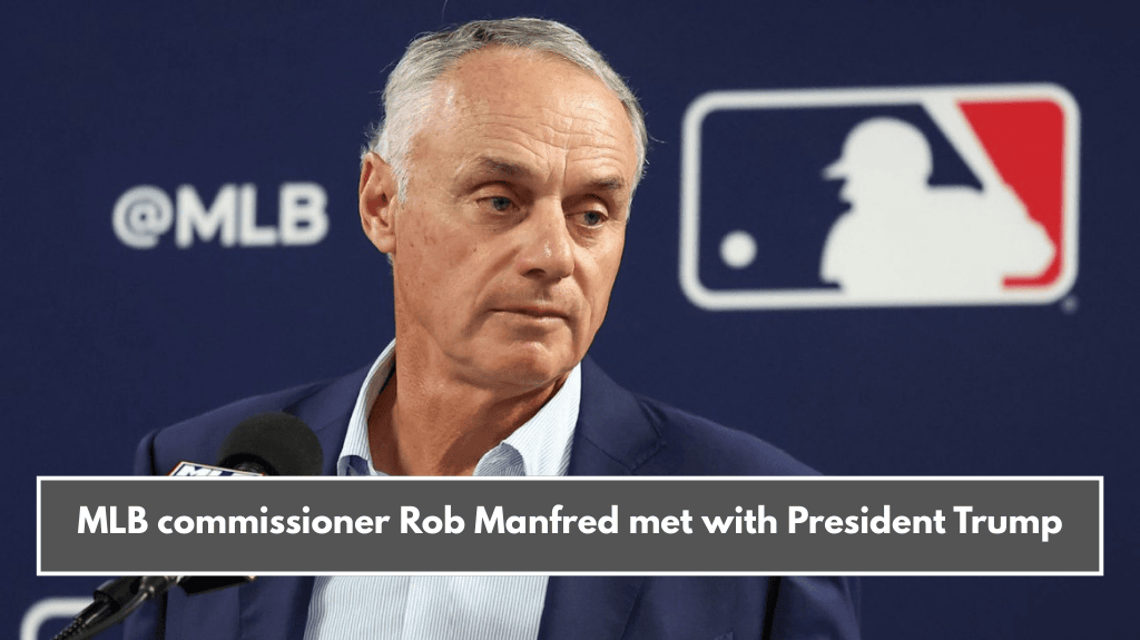 MLB commissioner Rob Manfred met with President Trump