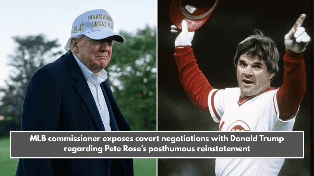 MLB commissioner exposes covert negotiations with Donald Trump regarding Pete Rose's posthumous reinstatement