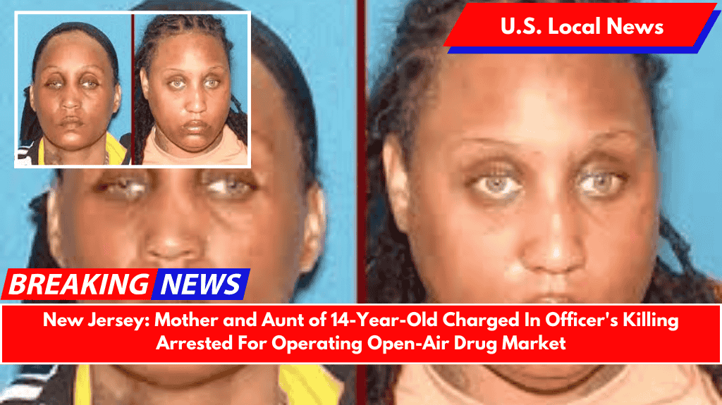 New Jersey: Mother and Aunt of 14-Year-Old Charged In Officer's Killing Arrested For Operating Open-Air Drug Market