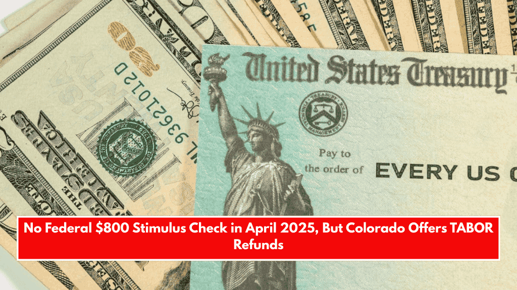 No Federal $800 Stimulus Check in April 2025, But Colorado Offers TABOR Refunds