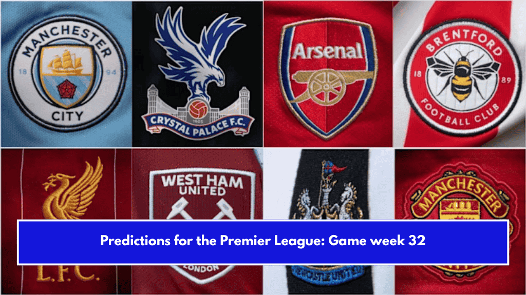Predictions for the Premier League: Game week 32