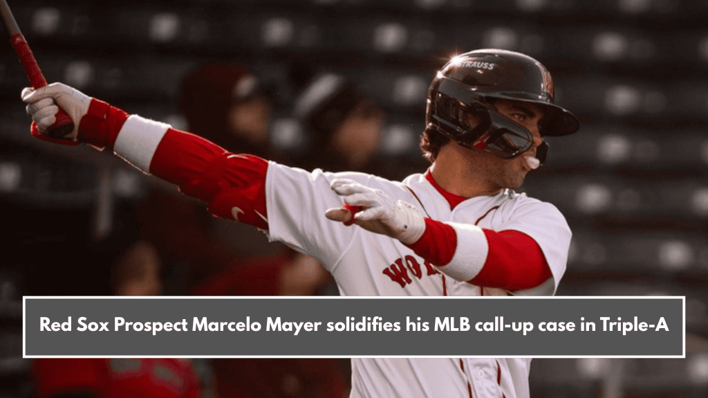 Red Sox Prospect Marcelo Mayer solidifies his MLB call-up case in Triple-A