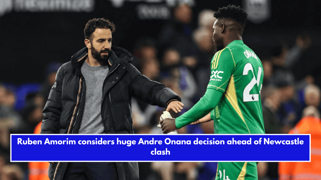 Ruben Amorim considers huge Andre Onana decision ahead of Newcastle clash