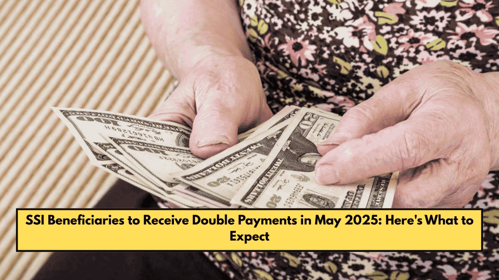 SSI Beneficiaries to Receive Double Payments in May 2025: Here's What to Expect