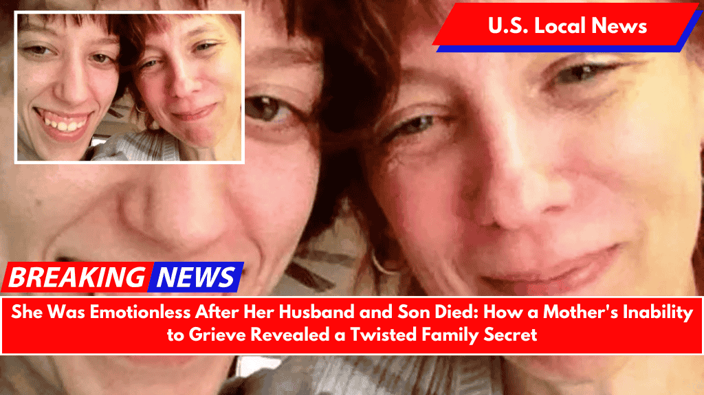 She Was Emotionless After Her Husband and Son Died How a Mother's Inability to Grieve Revealed a Twisted Family Secret