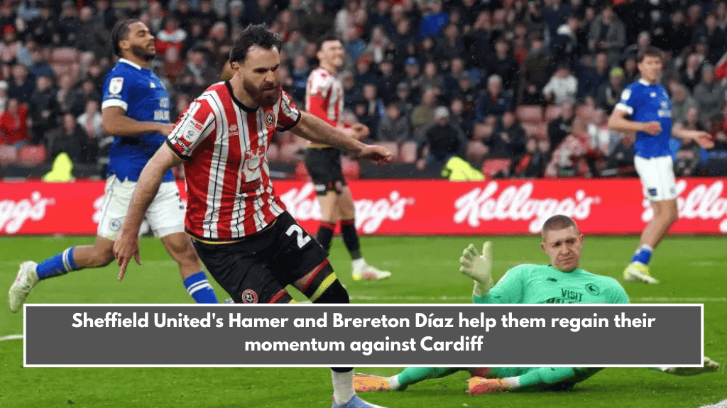 Sheffield United's Hamer and Brereton Díaz help them regain their momentum against Cardiff