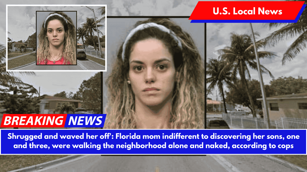 Shrugged and waved her off': Florida mom indifferent to discovering her sons, one and three, were walking the neighborhood alone and naked, according to cops