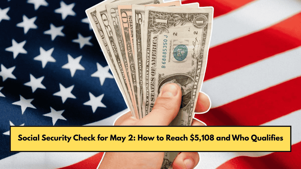 Social Security Check for May 2: How to Reach $5,108 and Who Qualifies