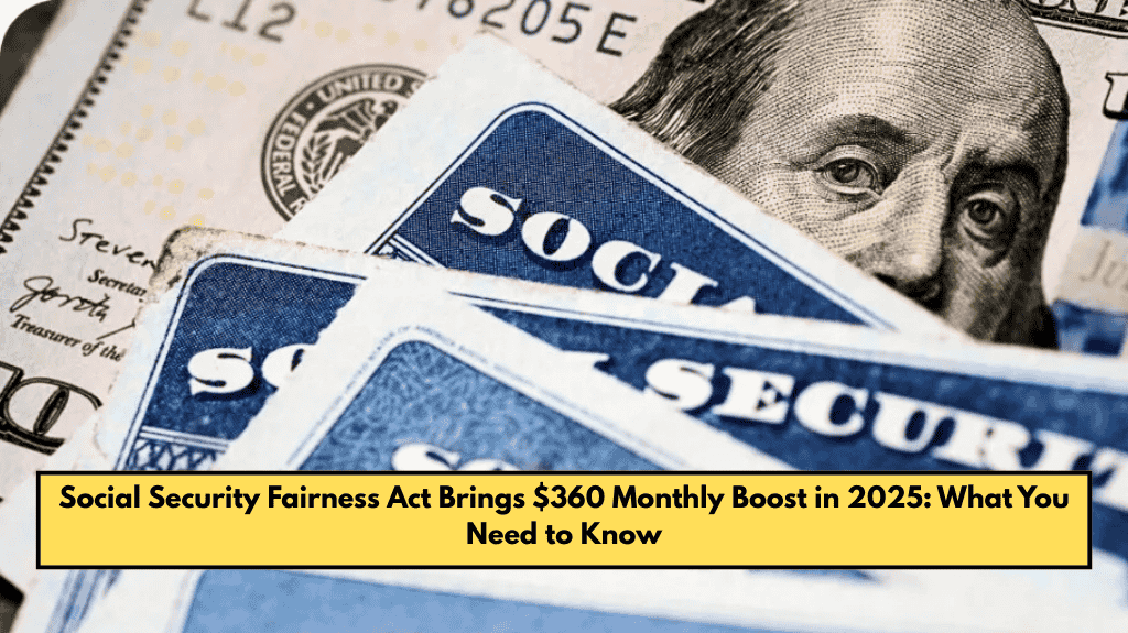 Social Security Fairness Act Brings $360 Monthly Boost in 2025 What You Need to Know