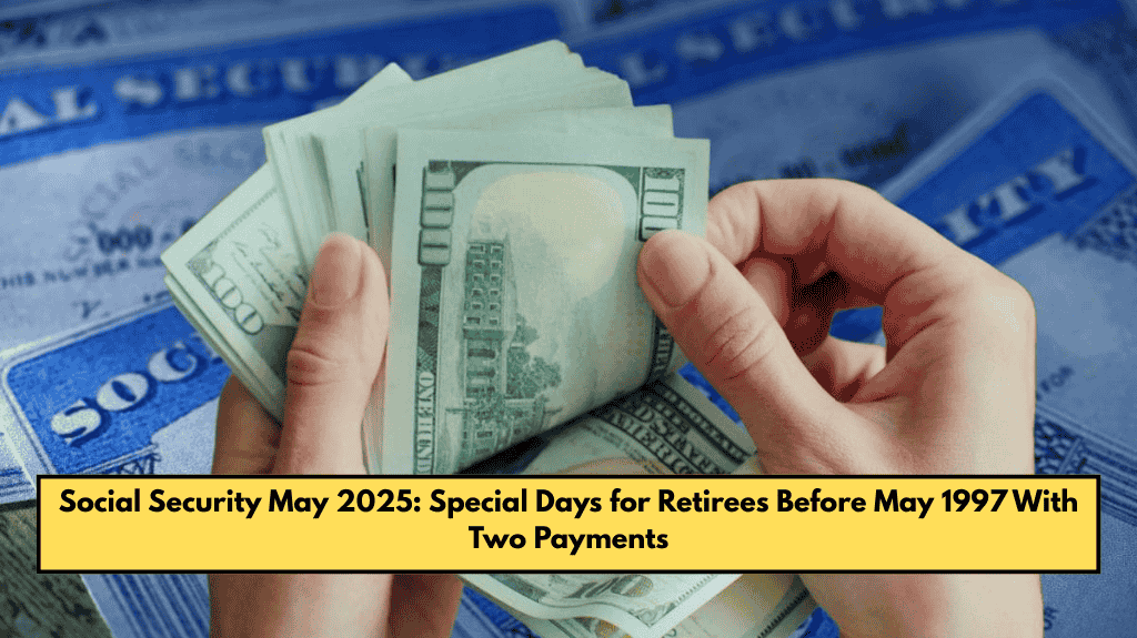 Social Security May 2025: Special Days for Retirees Before May 1997 With Two Payments
