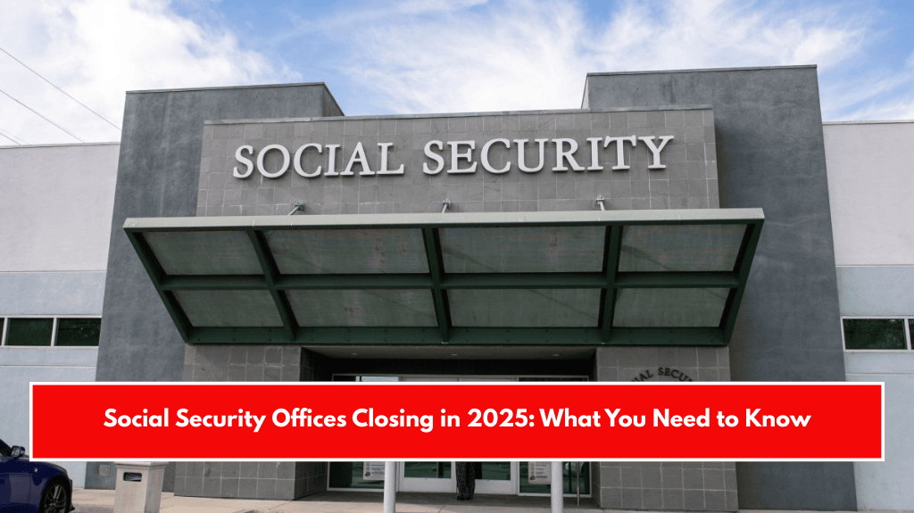 Social Security Offices Closing in 2025: What You Need to Know