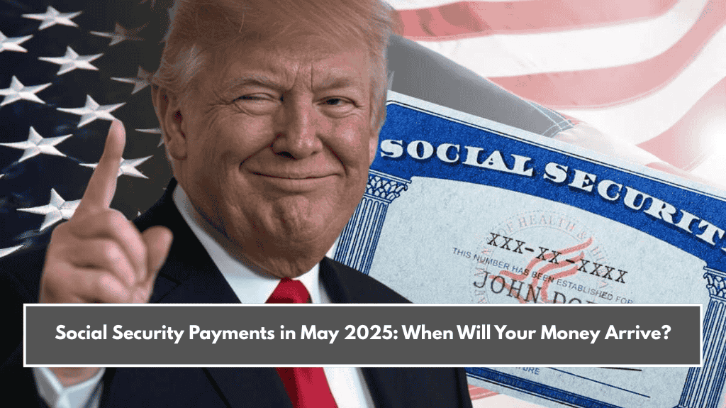 Social Security Payments in May 2025: When Will Your Money Arrive?