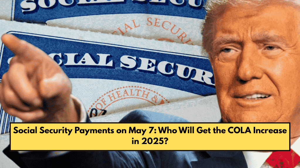 Social Security Payments on May 7: Who Will Get the COLA Increase in 2025?