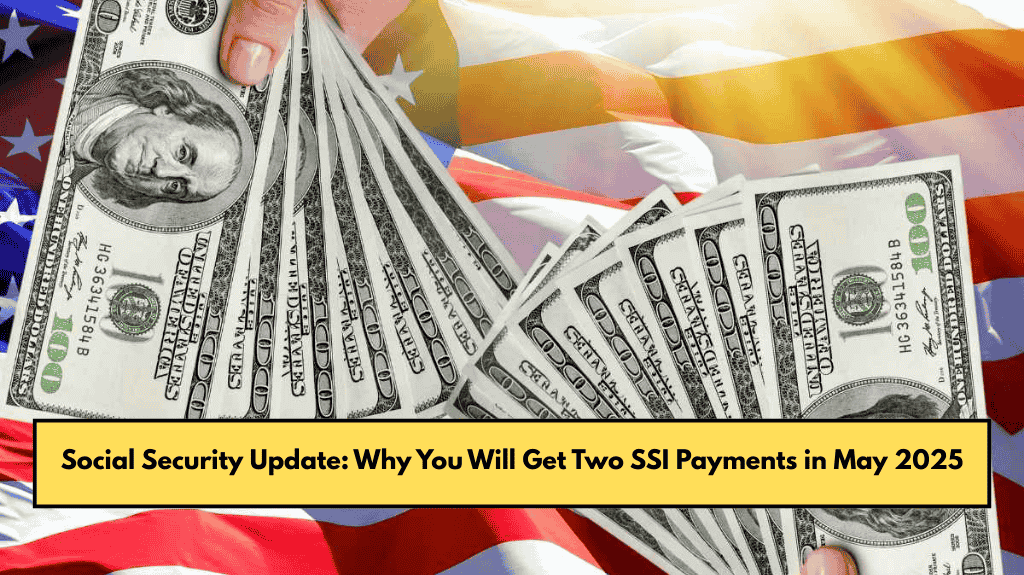 Social Security Update: Why You Will Get Two SSI Payments in May 2025