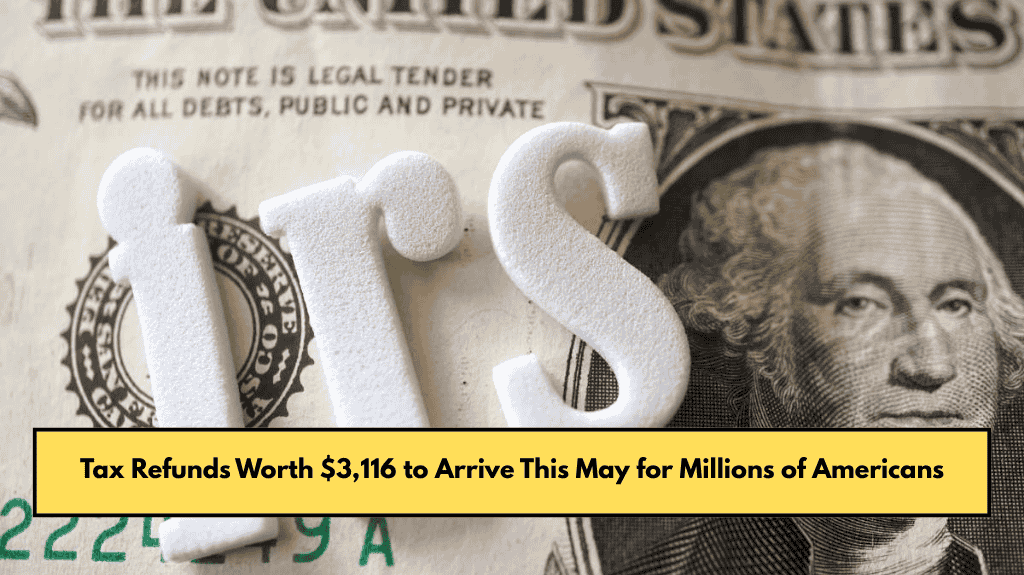 Tax Refunds Worth $3,116 to Arrive This May for Millions of Americans