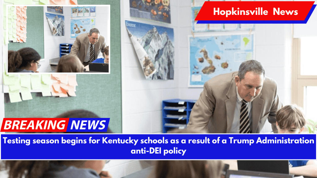 Testing season begins for Kentucky schools as a result of a Trump Administration anti-DEI policy