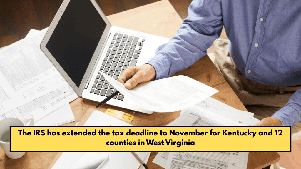 The IRS has extended the tax deadline to November for Kentucky and 12 counties in West Virginia