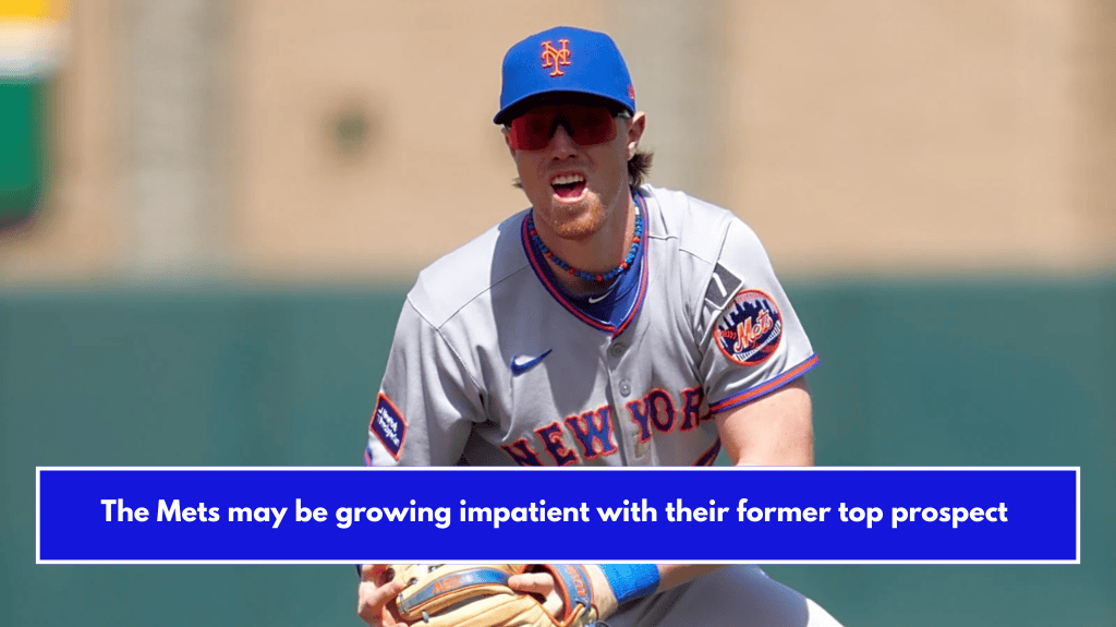 The Mets may be growing impatient with their former top prospect