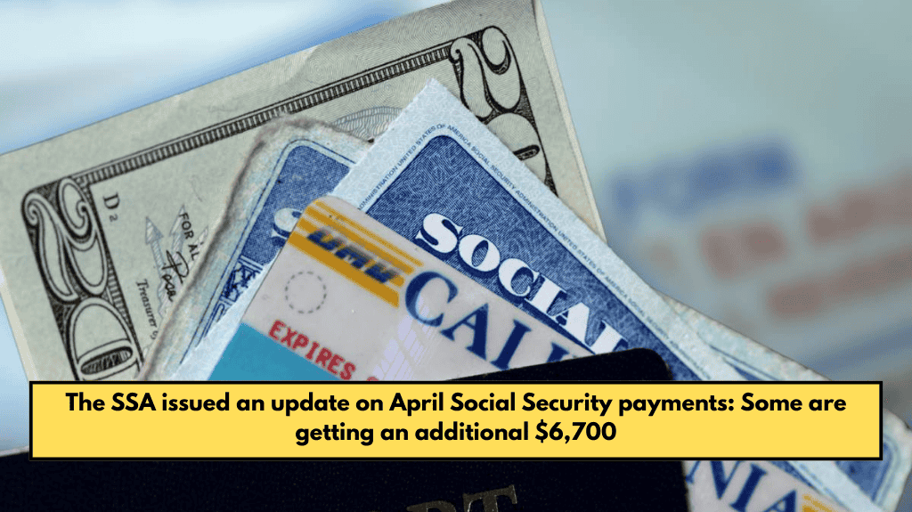 The SSA issued an update on April Social Security payments: Some are getting an additional $6,700