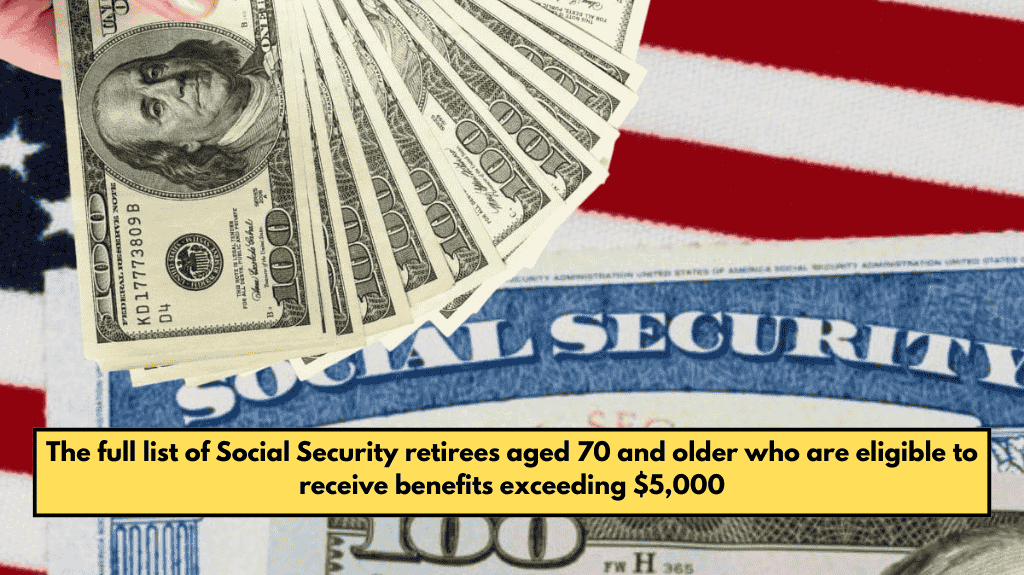 The full list of Social Security retirees aged 70 and older who are eligible to receive benefits exceeding $5,000