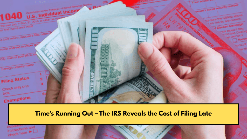 Time’s Running Out – The IRS Reveals the Cost of Filing Late