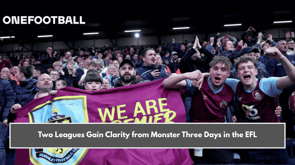 Two Leagues Gain Clarity from Monster Three Days in the EFL