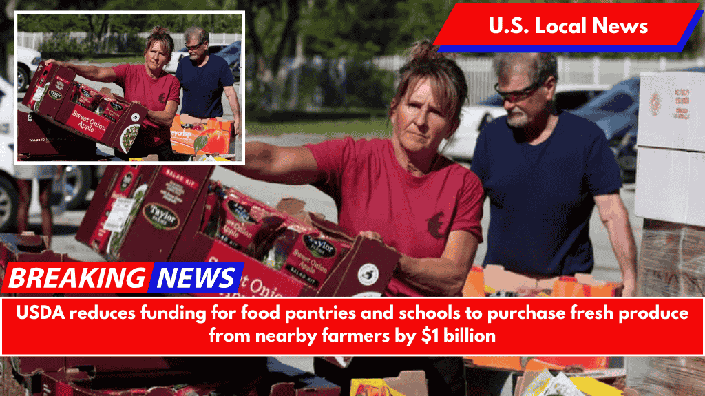 USDA reduces funding for food pantries and schools to purchase fresh produce from nearby farmers by $1 billion