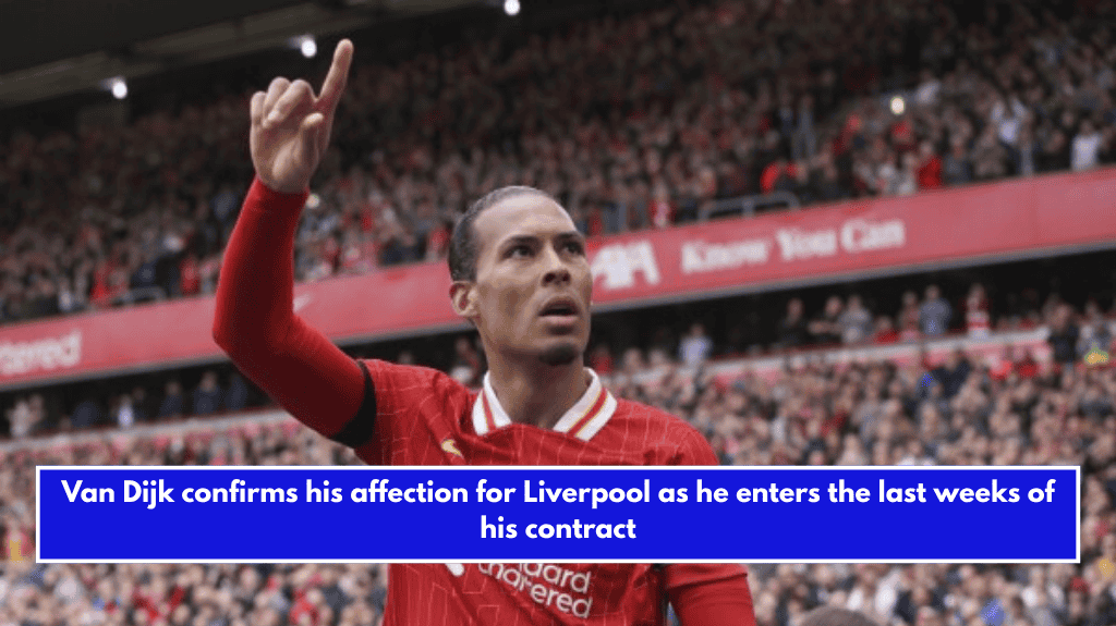 Van Dijk confirms his affection for Liverpool as he enters the last weeks of his contract