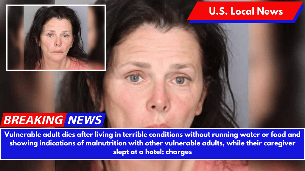 VuInerable aduIt dies after living in terrible conditions without running water or food and showing indications of malnutrition with other vuInerable aduIts, while their caregiver slept at a hotel; charges
