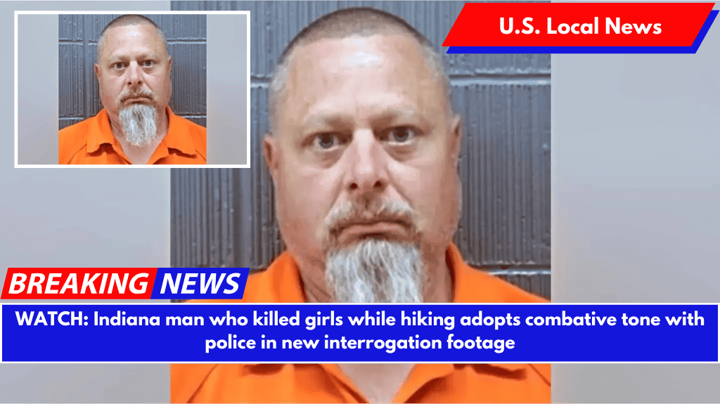 WATCH: Indiana man who killed girls while hiking adopts combative tone with police in new interrogation footage