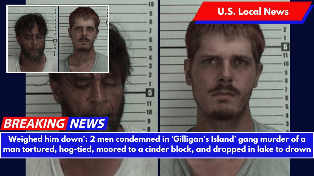 Weighed him down': 2 men condemned in 'Gilligan's Island' gang murder of a man tortured, hog-tied, moored to a cinder block, and dropped in lake to drown