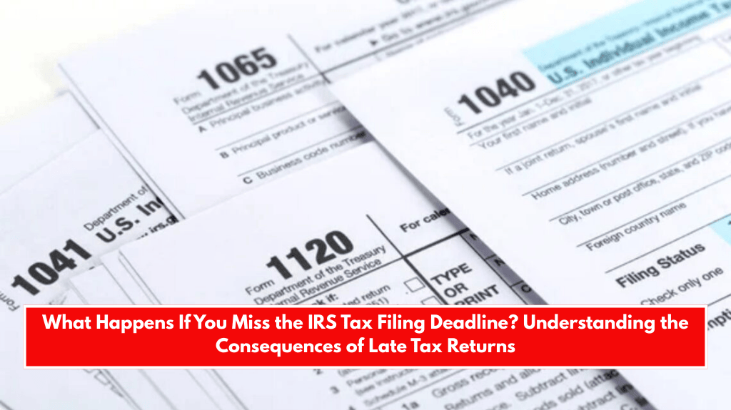 What Happens If You Miss the IRS Tax Filing Deadline? Understanding the Consequences of Late Tax Returns