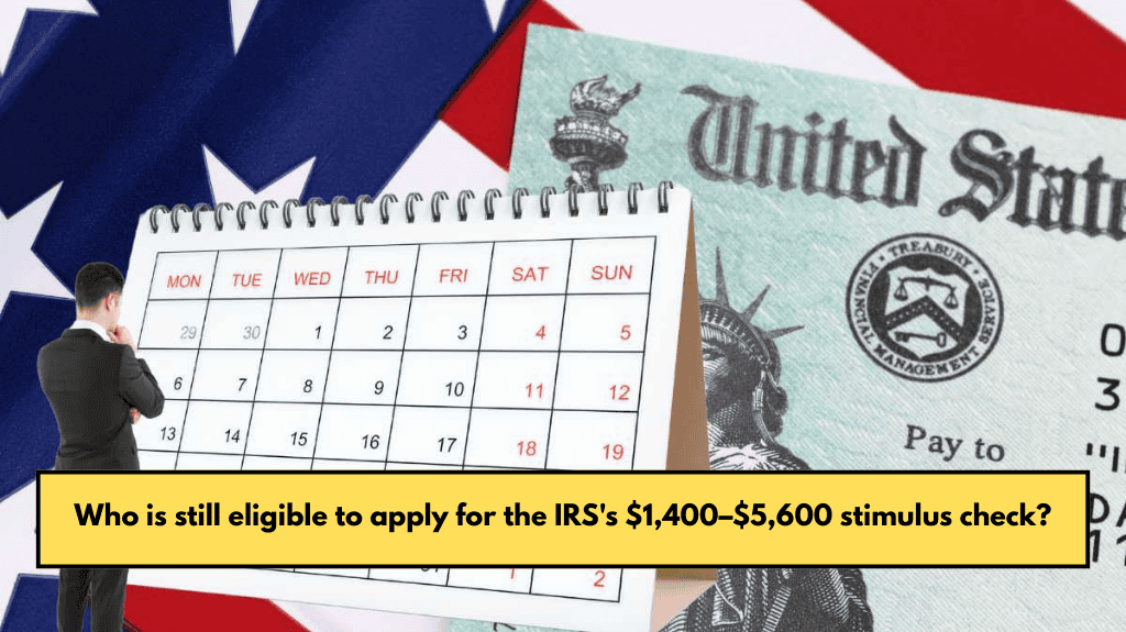 Who is still eligible to apply for the IRS's $1,400–$5,600 stimulus check?