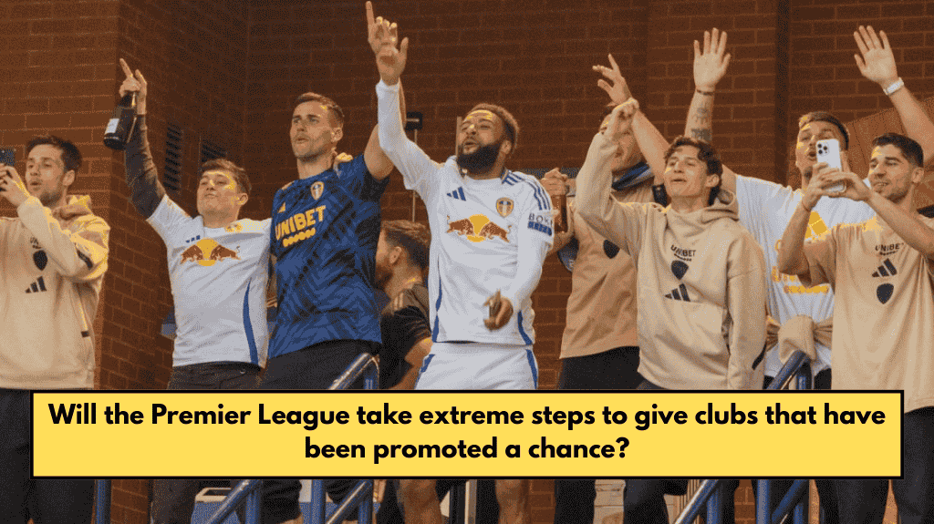 Will the Premier League take extreme steps to give clubs that have been promoted a chance?