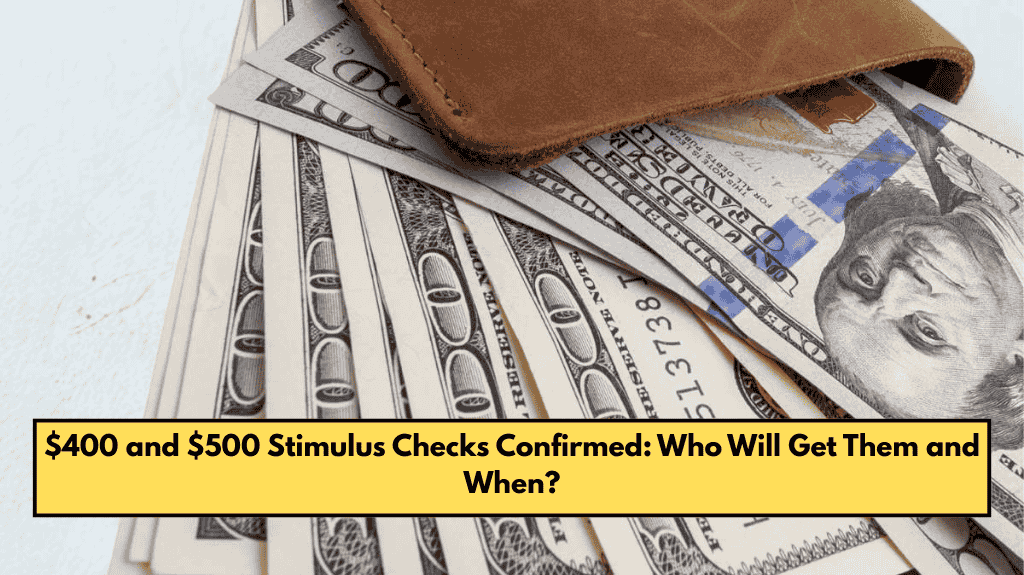 $400 and $500 Stimulus Checks Confirmed: Who Will Get Them and When?