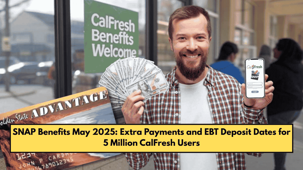 SNAP Benefits May 2025: Extra Payments and EBT Deposit Dates for 5 Million CalFresh Users