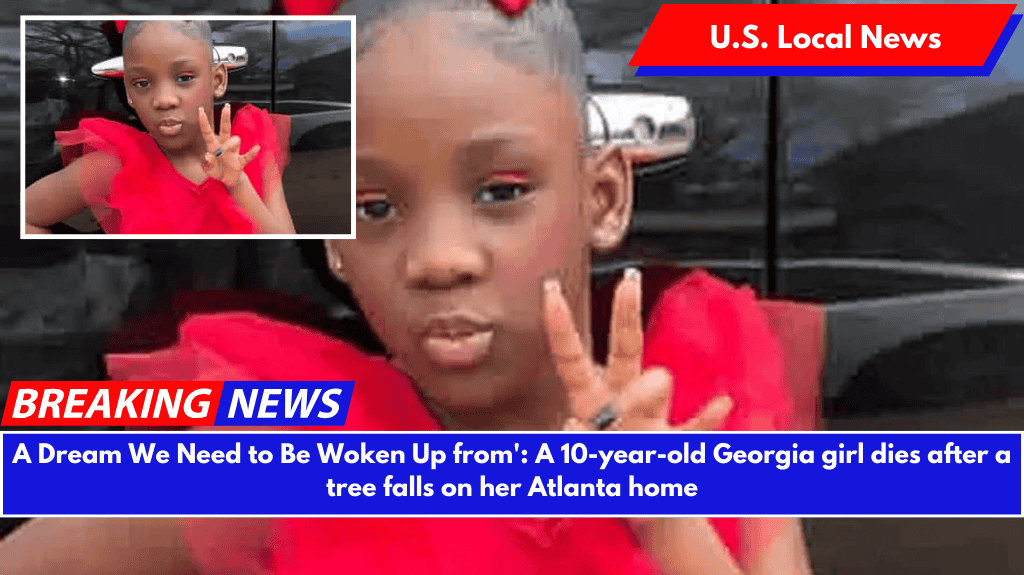 A Dream We Need to Be Woken Up from': A 10-year-old Georgia girl dies after a tree falls on her Atlanta home