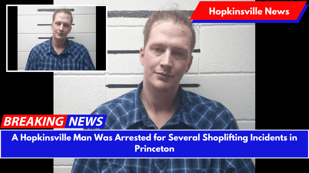 A Hopkinsville Man Was Arrested for Several Shoplifting Incidents in Princeton