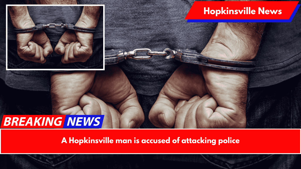A Hopkinsville man is accused of attacking police