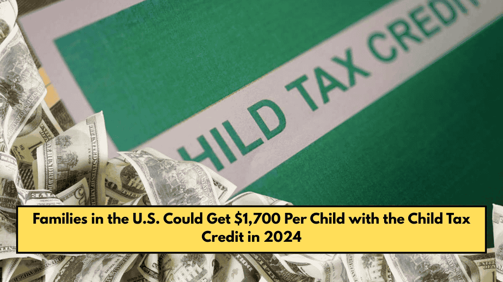 Families in the U.S. Could Get $1,700 Per Child with the Child Tax Credit in 2024