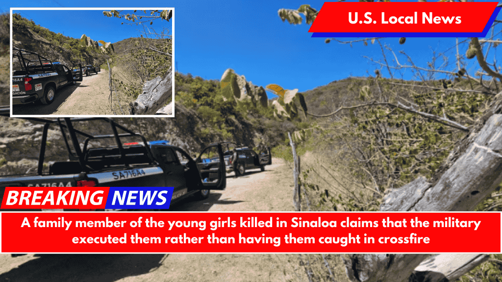 A family member of the young girls killed in Sinaloa claims that the military executed them rather than having them caught in crossfire
