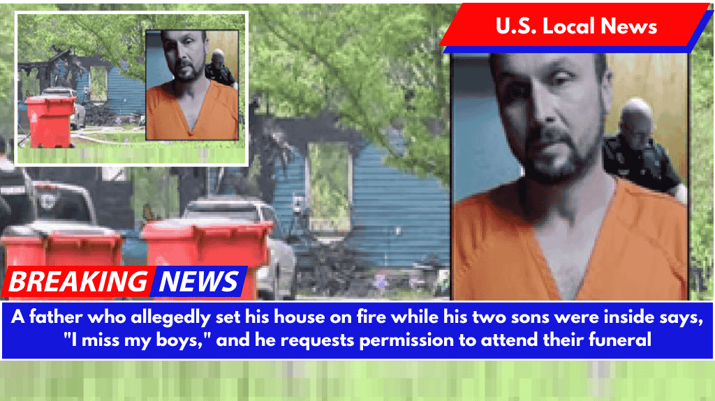 A father who allegedly set his house on fire while his two sons were inside says, "I miss my boys," and he requests permission to attend their funeral