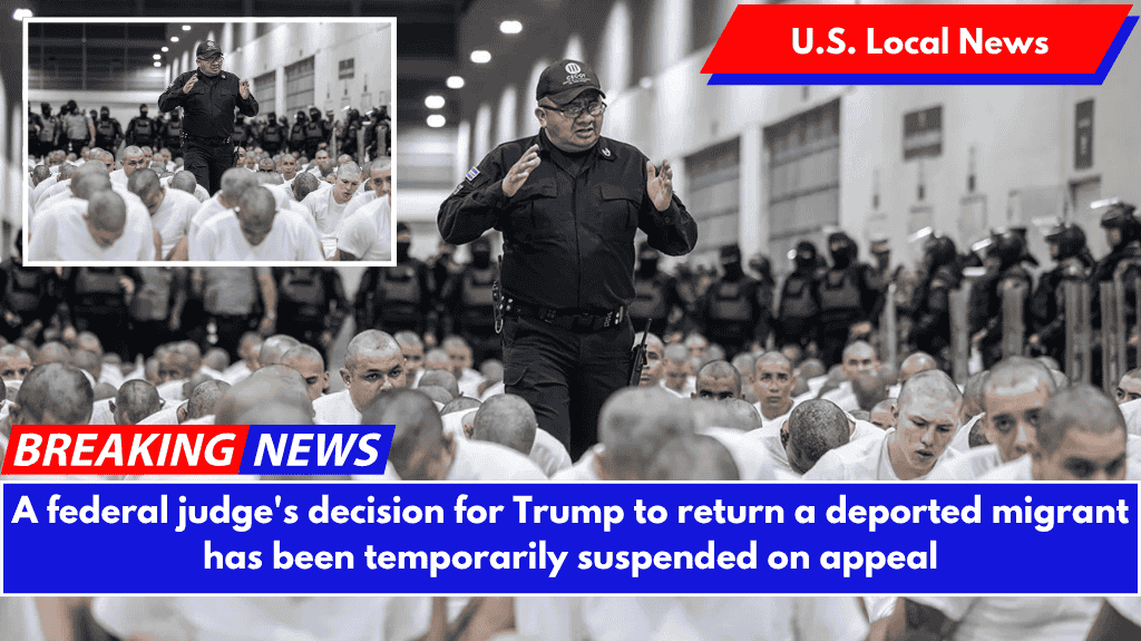 A federal judge's decision for Trump to return a deported migrant has been temporarily suspended on appeal