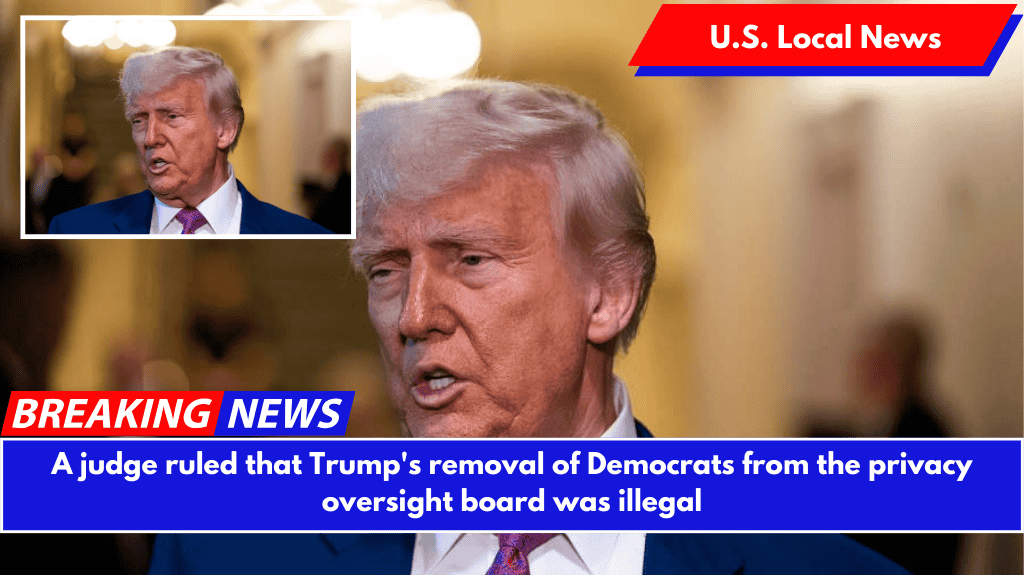 A judge ruled that Trump's removal of Democrats from the privacy oversight board was illegal