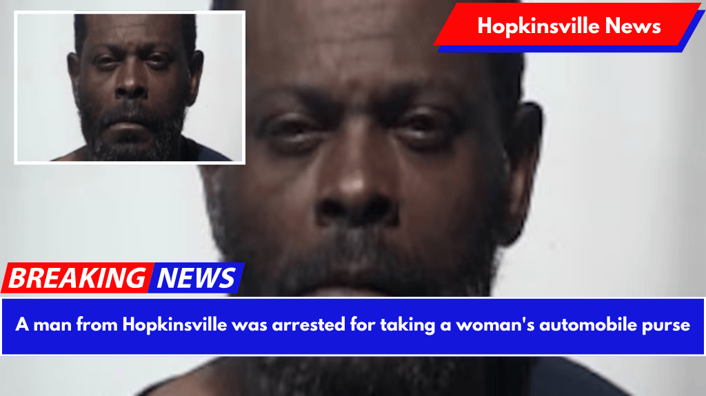 A man from Hopkinsville was arrested for taking a woman's automobile purse