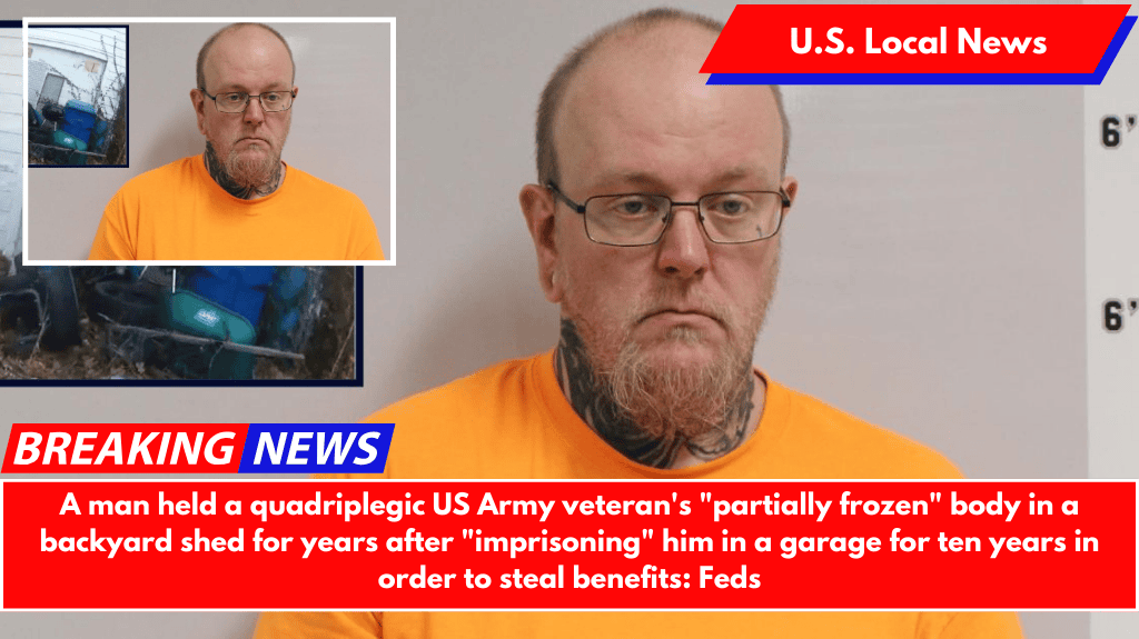 A man held a quadriplegic US Army veteran's "partially frozen" body in a backyard shed for years after "imprisoning" him in a garage for ten years in order to steal benefits: Feds