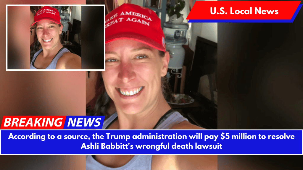 According to a source, the Trump administration will pay $5 million to resolve Ashli Babbitt's wrongful death lawsuit