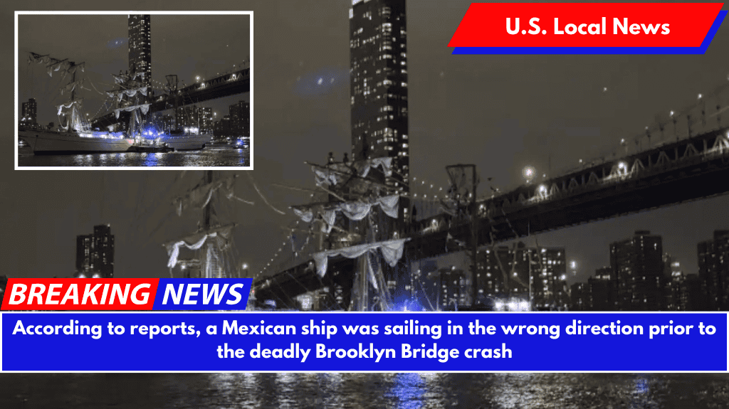 According to reports, a Mexican ship was sailing in the wrong direction prior to the deadly Brooklyn Bridge crash